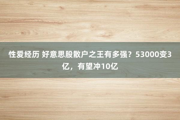 性爱经历 好意思股散户之王有多强？53000变3亿，有望冲10亿