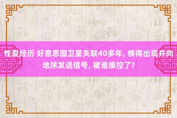 性爱经历 好意思国卫星失联40多年， 倏得出现并向地球发送信号， 被谁操控了?