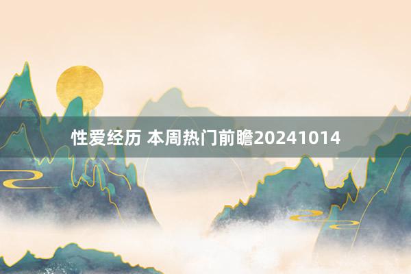 性爱经历 本周热门前瞻20241014