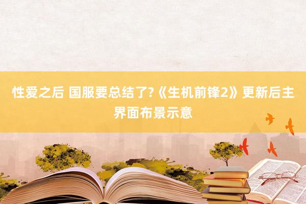 性爱之后 国服要总结了?《生机前锋2》更新后主界面布景示意