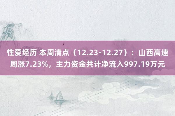 性爱经历 本周清点（12.23-12.27）：山西高速周涨7.23%，主力资金共计净流入997.19万元