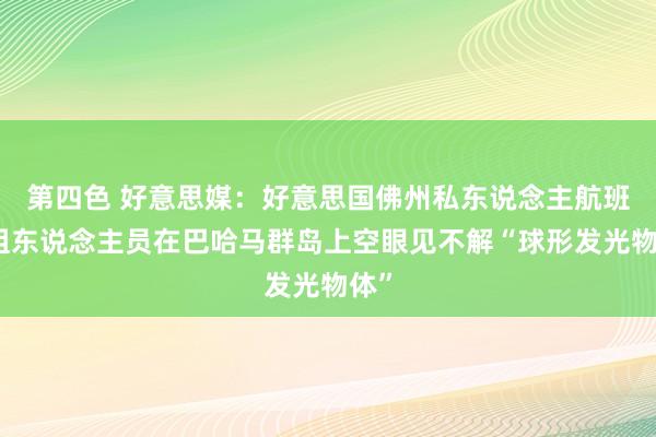 第四色 好意思媒：好意思国佛州私东说念主航班机组东说念主员在巴哈马群岛上空眼见不解“球形发光物体”